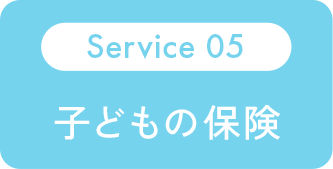 Service 05：子どもの保険